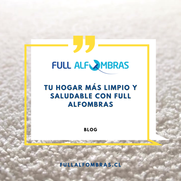 Tu Hogar Más Limpio y Saludable con Full Alfombras