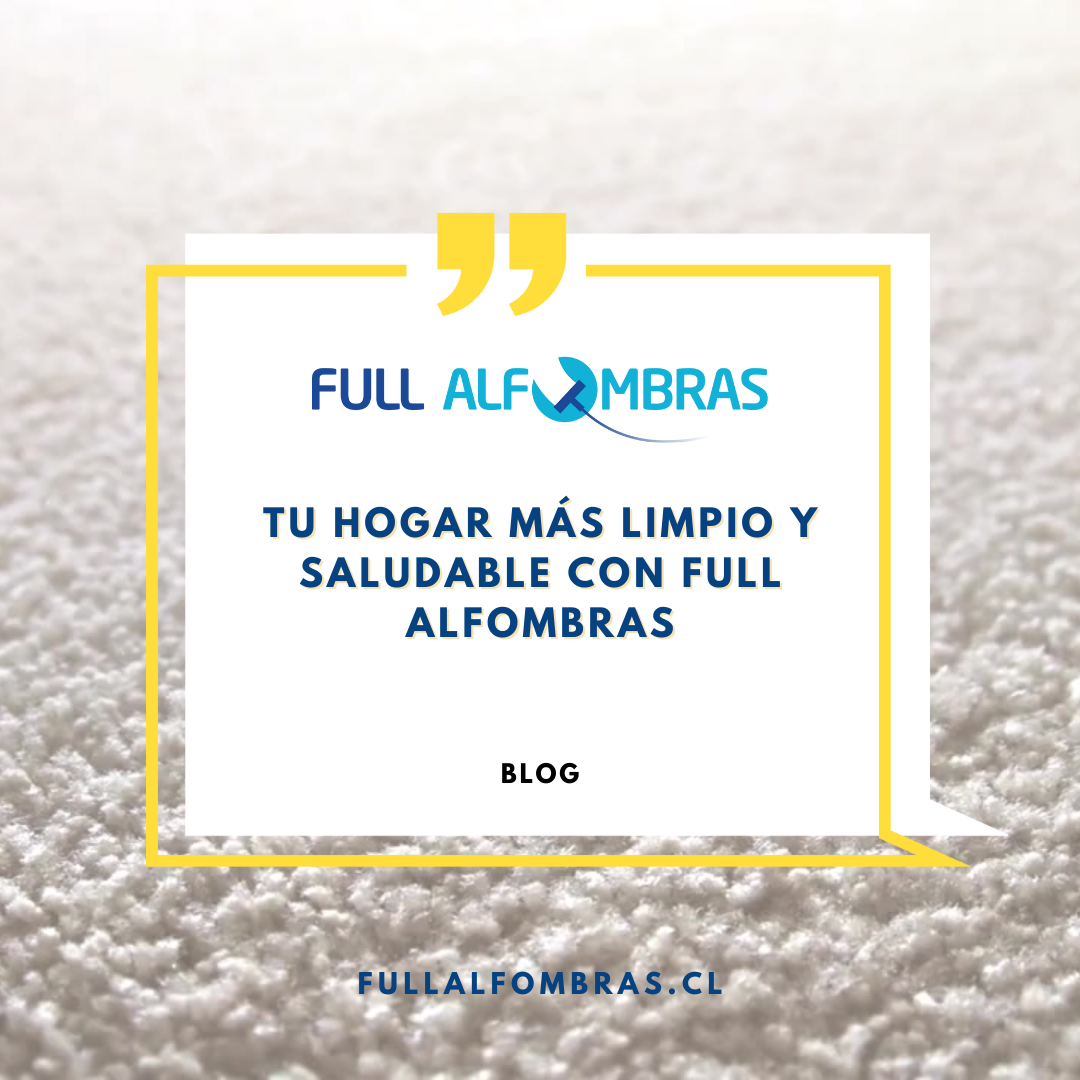 Tu Hogar Más Limpio y Saludable con Full Alfombras